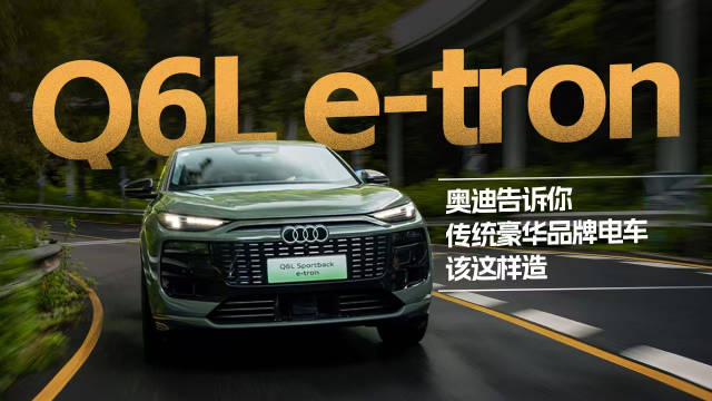 试驾奥迪Q6L e-tron，传统豪华电车怎么造？