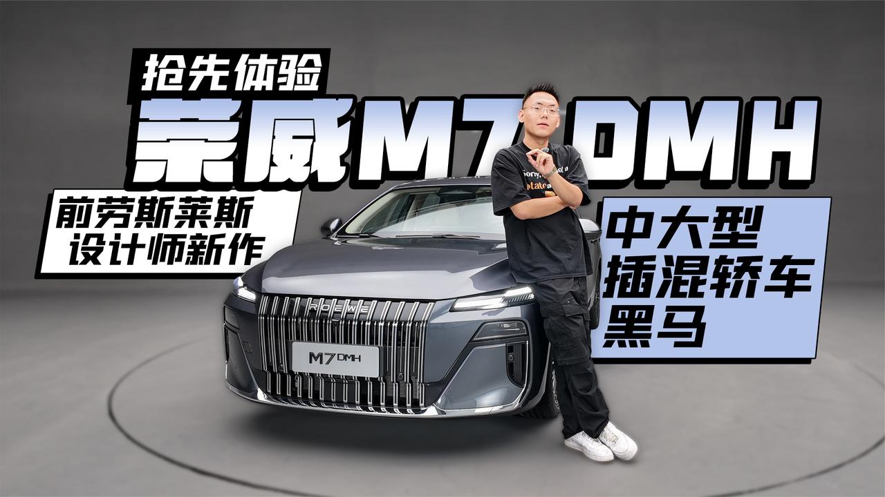 前劳斯莱斯设计师新作 抢先体验荣威M7 DMH 中大型插混轿车黑马