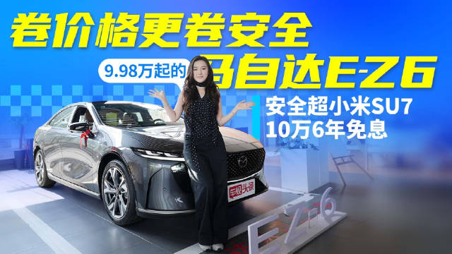 马自达EZ6上市，9.98万起安全超小米SU7，享10万6年免息