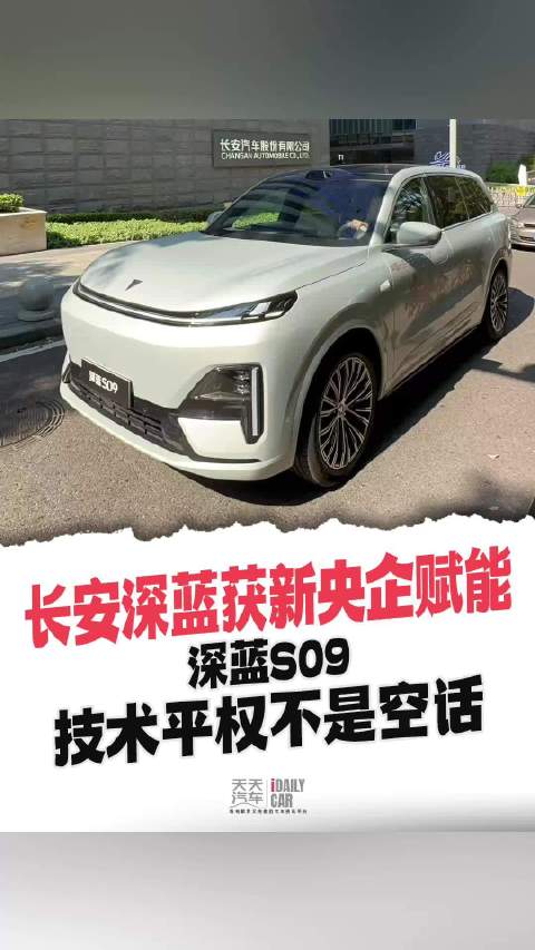 长安深蓝获新央企赋能 深蓝S09技术平权不是空话