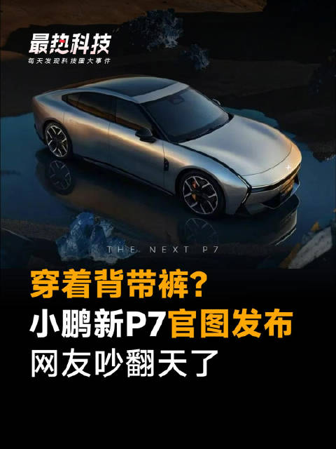 穿着背带裤？小鹏新P7官图发布，网友吵翻天了