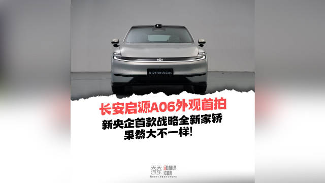长安启源A06外观首拍，新央企首款战略全新家轿，果然大不一样！