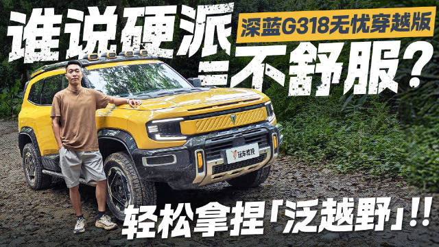 谁说硬派不舒服？深蓝G318无忧穿越版轻松拿捏泛越野！