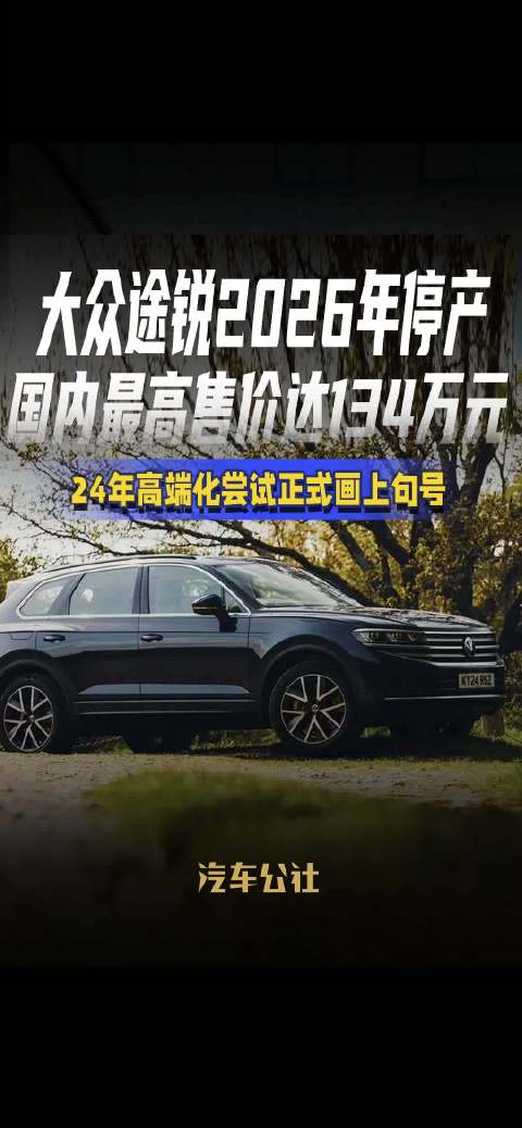 视频：大众途锐2026年停产 国内最高售价达134万元 24年高端化尝试正式画上句号