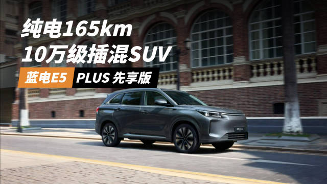 165km续航反向虚标，10万级插混SUV蓝电E5 PLUS先享版谁能敌？