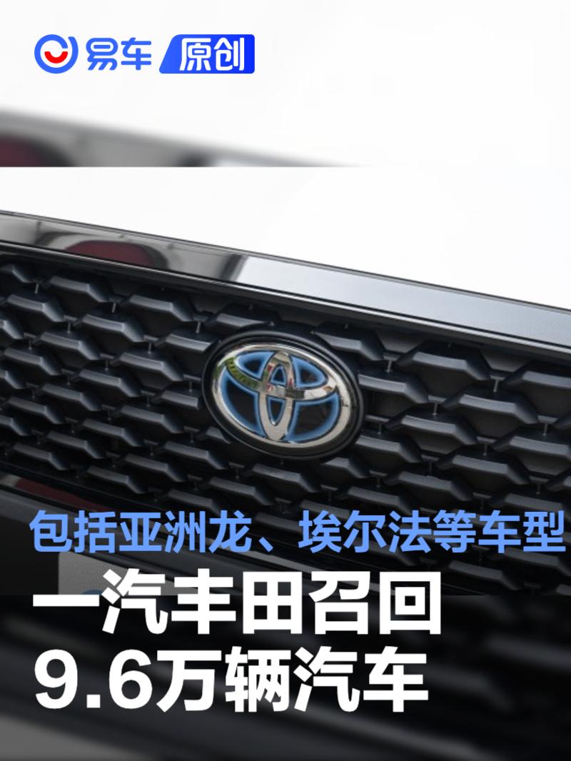 一汽丰田召回9.6万辆汽车 包括亚洲龙、埃尔法等车型