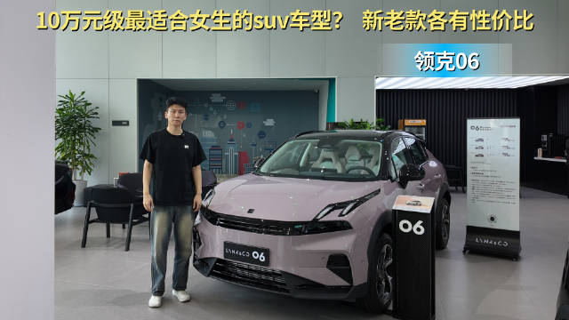 视频：月销3千台以上 裸车10万出头起 领克06适合什么样的人群？