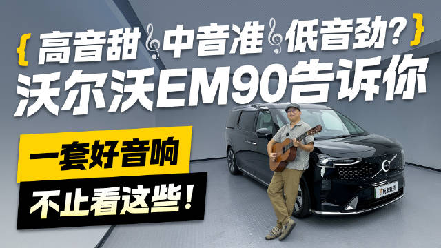 视频：高音甜 中音准 低音劲？沃尔沃EM90告诉你 一套好音响不止看这些