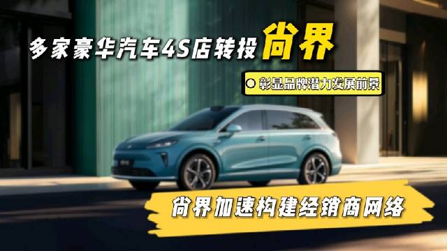 多家豪华汽车4S店转投尚界，经销商用实际行动认证尚界品牌潜力与发展前景！
