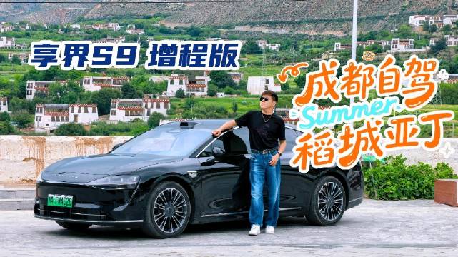 夏天这么热，该出去耍耍啦！开上我的享界S9 增程版，一路自驾稻城亚丁！