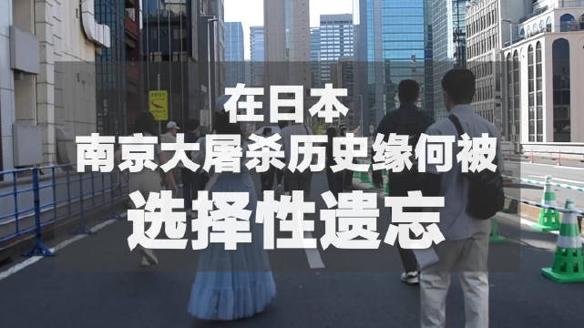 新闻调查｜在日本，南京大屠杀历史缘何被选择性遗忘