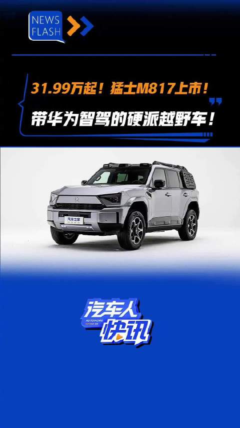 31.99万起！猛士M817上市！带华为智驾的硬派越野车！汽车之家