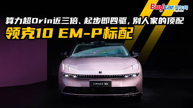 算力超Orin近三倍、起步即四驱，别人家的顶配，领克10 EM-P标配