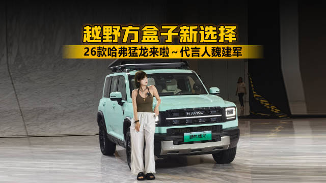 越野方盒子新选择，26款哈弗猛龙来啦～代言人魏建军