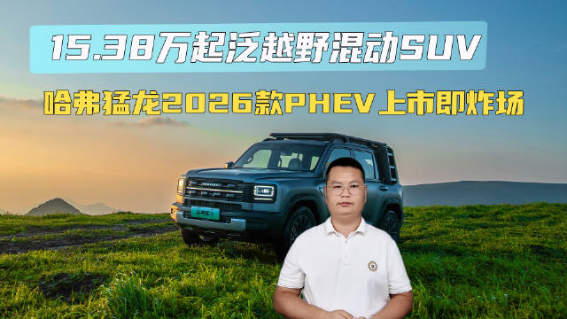 15.38万起泛越野混动SUV 哈弗猛龙2026款PHEV上市即炸场