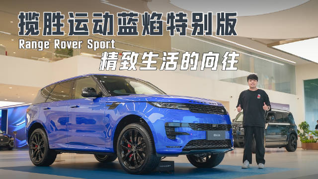 视频：揽胜运动蓝焰特别版上市，豪华SUV市场再添新选择