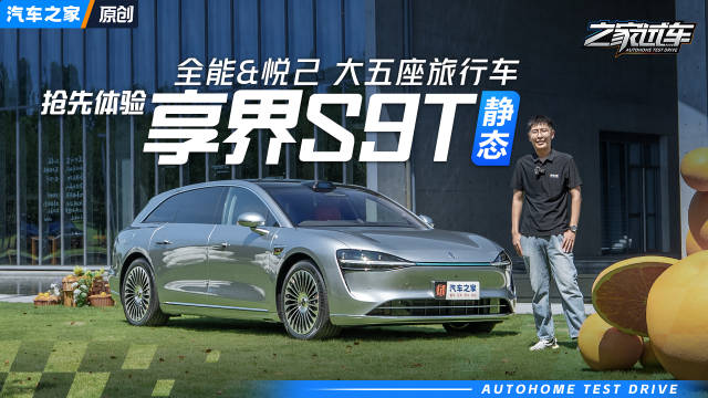 一台“悦己”的全能旅行车 SUV能办的事我也行！抢先体验享界S9T 汽车之家