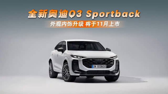 视频：全新奥迪Q3 Sportback 外观内饰升级 将于11月上市