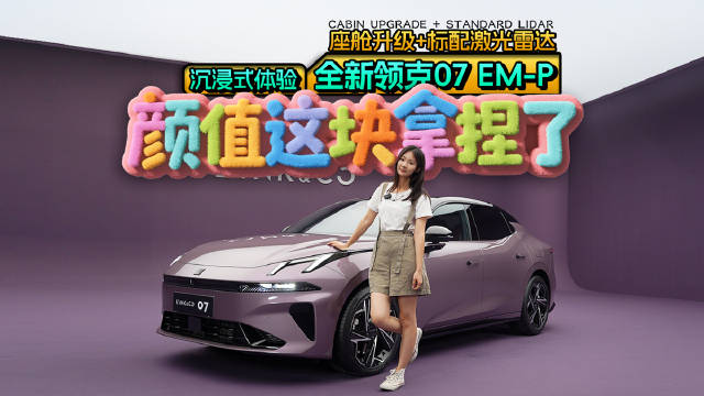 座舱升级+激光雷达，沉浸式体验全新领克07EM-P，颜值这块拿捏了