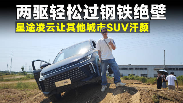 测试官丨两驱满载爬绝壁，性能直逼硬派越野车，星途凌云有多强？