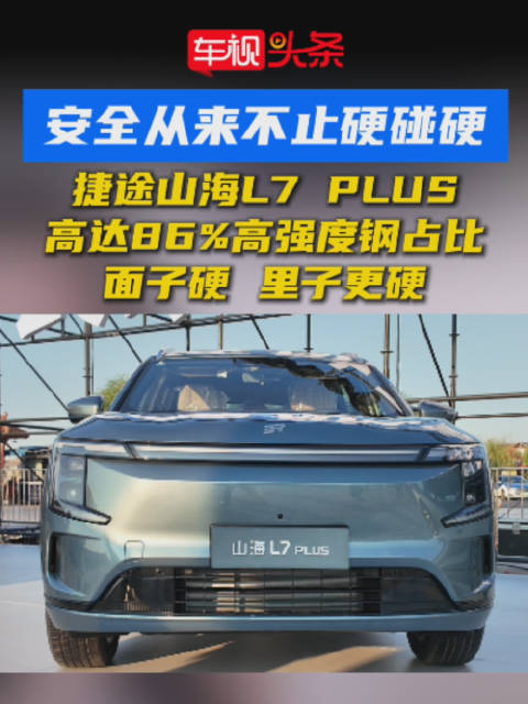 捷途山海L7 PLUS高强度钢占比达86%，安全性能再升级