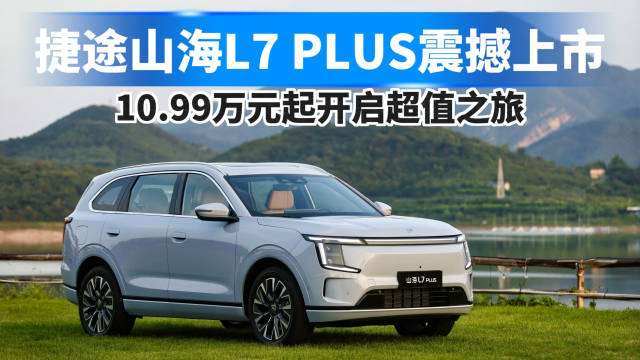捷途山海L7 PLUS震撼上市，10.99万元起开启超值之旅！