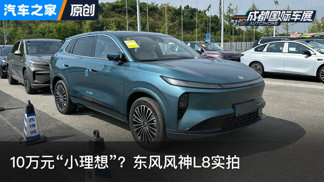 探馆：10万元“小理想”？东风风神L8实拍 看新车上汽车之家
