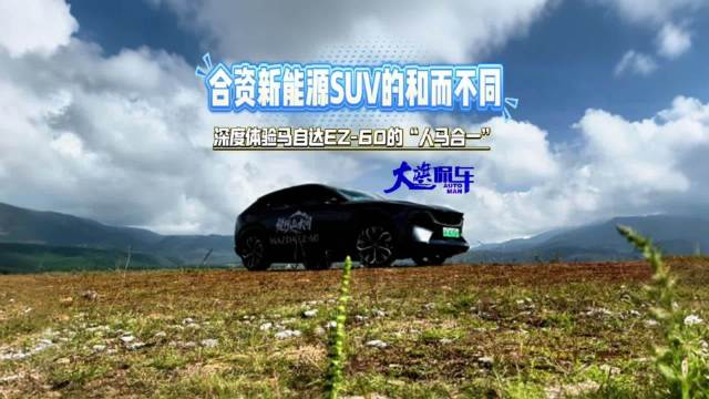 合资新能源SUV的和而不同 深度体验马自达EZ-60的“人马合一”