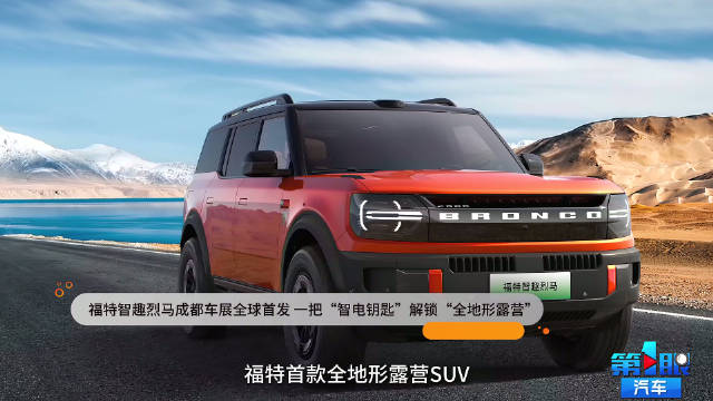 福特智趣烈马成都车展全球首发 一把智电钥匙解锁“全地形露营”