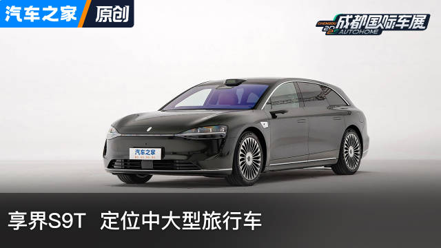 2025成都车展亮相，享界S9T填补中大型旅行车市场空白
