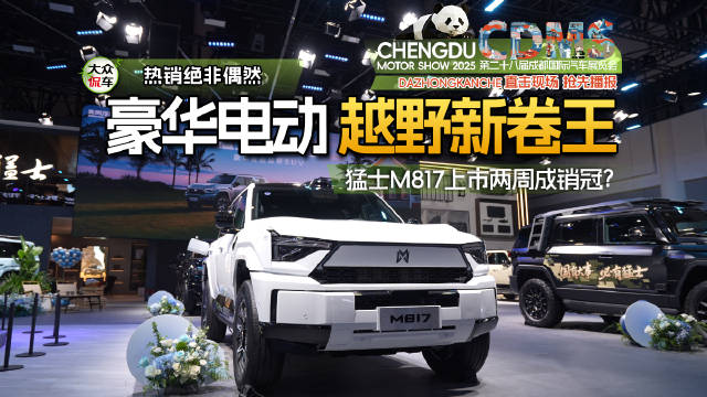 猛士M817上市两周成销冠？豪华电动越野新卷王，热销绝非偶然