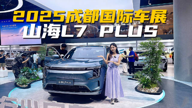 山海L7 PLUS凭什么这么火？2025成都车展核心亮点速览