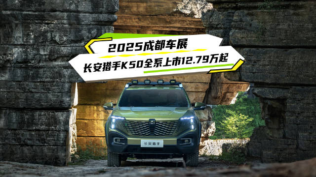 视频：2025成都车展长安猎手K50上市，12.79万元起售