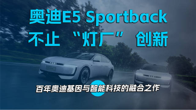 奥迪 E5 Sportback 不止 “灯厂” 创新