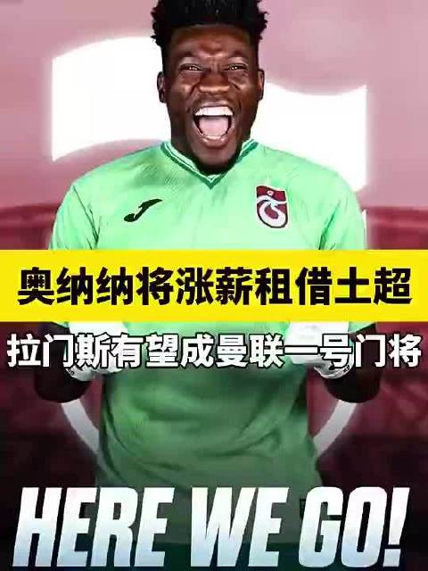 罗马诺：奥纳纳将涨薪租借到特拉布宗体育，拉门斯将成为曼联一门