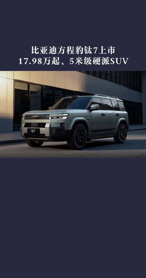 比亚迪方程豹钛7上市售17.98万起 5米级方盒子硬派SUV