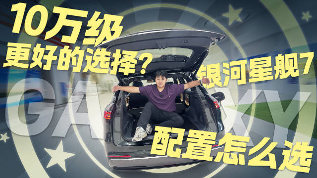 10万级更好的选择？吉利银河星舰7探店 配置怎么选最划算？