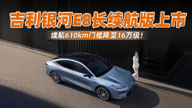 视频：吉利银河E8长续航版正式上市 续航破600km门槛降至16万级！