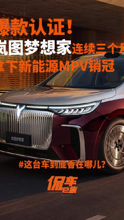 爆款认证！岚图梦想家连续三个月拿下新能源MPV销冠，这台车到底香在哪儿？