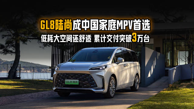 低耗大空间还舒适 累计交付突破3万台 GL8陆尚成中国家庭MPV首选