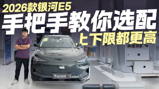 上下限都更高！2026款银河E5探店 手把手教你选配！