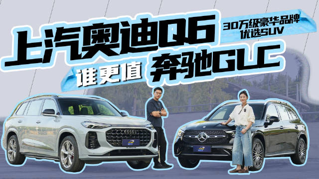 30万级豪华SUV对决，奔驰GLC与奥迪Q6空间驾控比拼