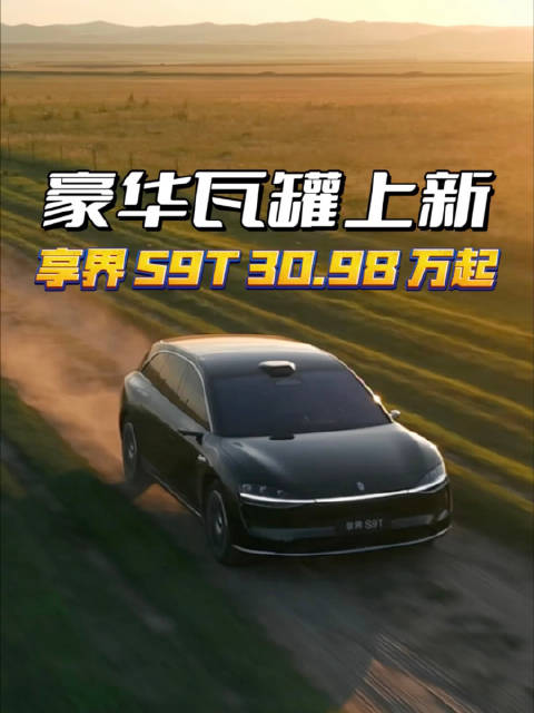 豪华旅行车 享界S9T上市，售价30.98万起，重新定位豪华瓦罐！