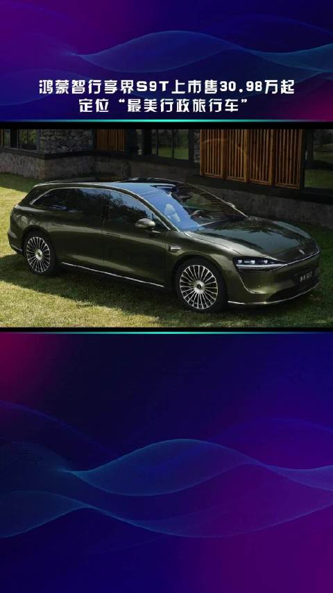 鸿蒙智行享界S9T上市售30.98万起 定位“最美行政旅行车”
