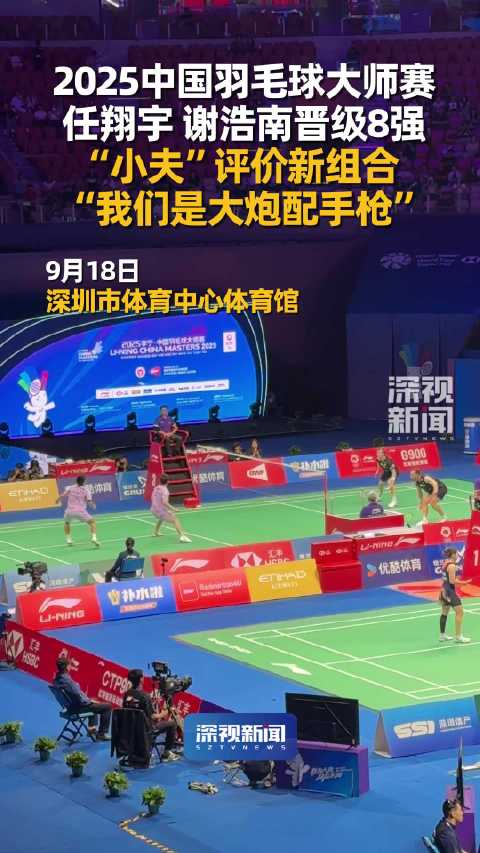 2025年中国羽毛球大师赛 任翔宇 谢浩南晋级8强 “小夫”锐评 “我们是大炮配手枪”