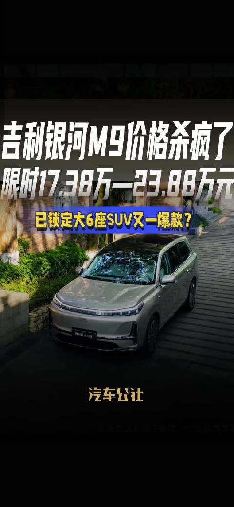 吉利银河M9价格杀疯了 限时17.38万—23.88万元 已锁定大6座SUV又一爆款？