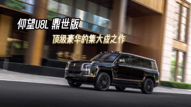 中式豪华和安全做到了新高度，仰望U8L 鼎世版：顶级豪华的集大成之作