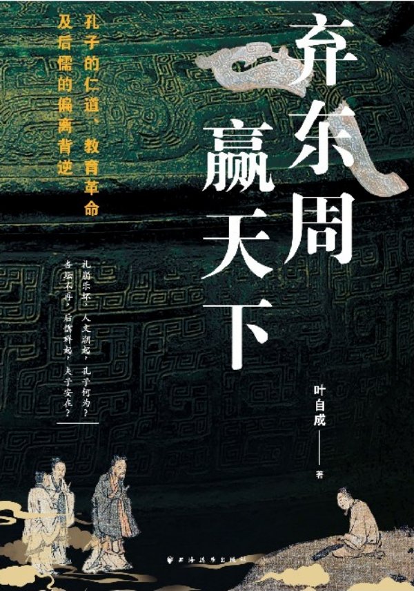 《弃东周,赢天下:孔子仁道、教育革命及后儒的偏离背逆》,上海远东出版社,2025年8月版