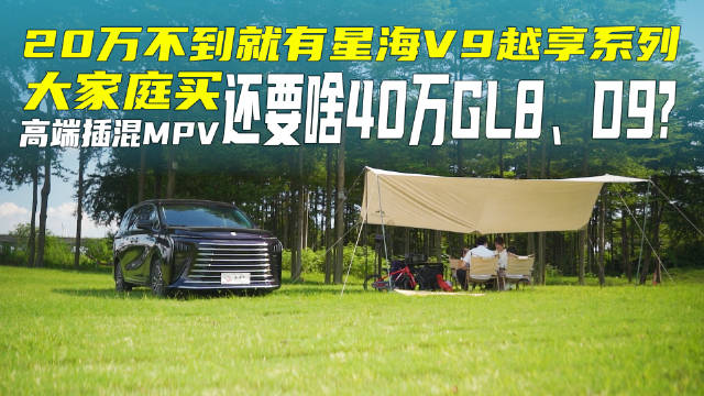 20万不到就有星海V9越享系列，大家庭买高端插混MPV还要啥40万GL8、D9?