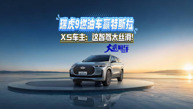 瑞虎9燃油车赢特斯拉 X5车主：这智驾太丝滑！